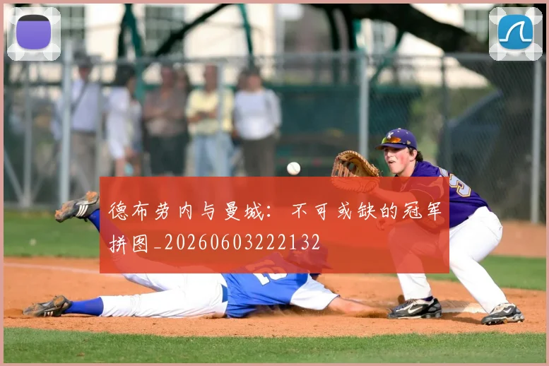 德布劳内与曼城:不可或缺的冠军拼图_20260603222132
