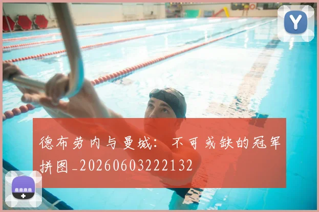 德布劳内与曼城:不可或缺的冠军拼图_20260603222132