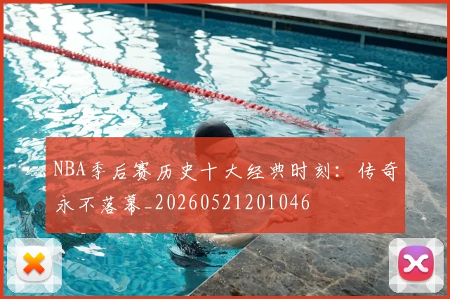 NBA季后赛历史十大经典时刻:传奇永不落幕_20260521201046